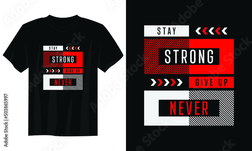 stay strong never give up typography t shirt design, motivational typography t shirt design, inspirational quotes t-shirt design