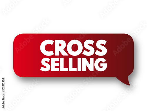 Cross Selling - action or practice of selling an additional product or service to an existing customer, text concept message bubble photo