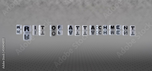 writ of attachment word or concept represented by black and white letter cubes on a grey horizon background stretching to infinity