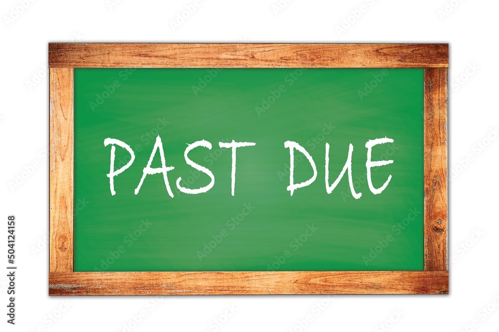 PAST DUE text written on green school board. PAST DUE text written on green school board.