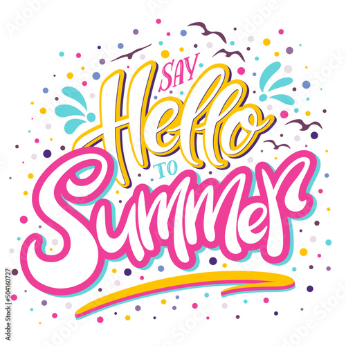 Phrase "Say Hello to Summer" modern lettering composition. Isolated colorful summer quote for t-shirts, posters, canvas, mugs