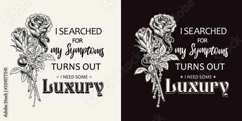 Label with quote I searched for my symptoms turns out i need some luxury. Emblem with bouquet of vintage roses, ball chains, dollar sign. Monochrome vector illustration. T-shirt design