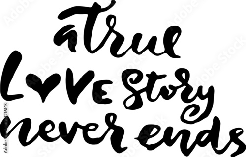 True love story never ends. Modern dry brush calligraphy. Handwritten phrase for Valentine day cards.