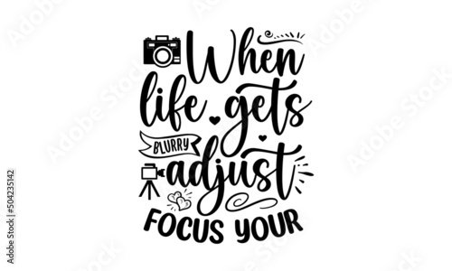 when life gets blurry adjust your focus, Quote typographical background about photography with illustration of camera in hand drawn sketch style, Photography Logos, Badges and Labels Design Elements s