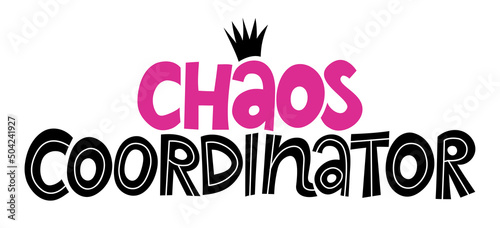 Chaos Coordinator - Happy Mothers Day or Teacher's Day lettering. Handmade calligraphy vector illustration. Good for t shirts, mug, scrap booking, posters, textiles, gifts.