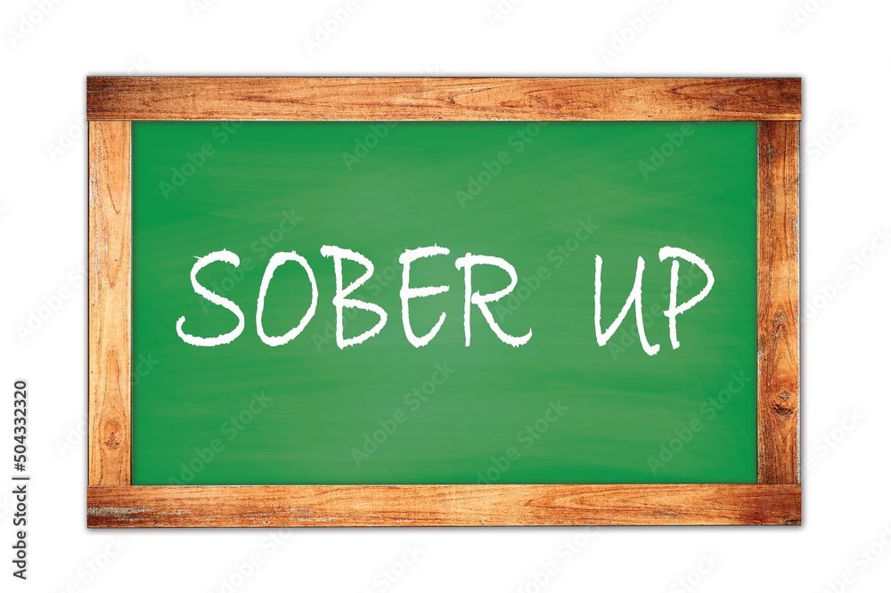 SOBER UP text written on green school board. SOBER UP text written on green school board.