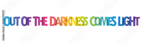 OUT OF THE DARKNESS COMES LIGHT. colorful vector typography slogan