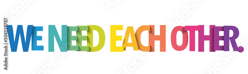 WE NEED EACH OTHER. colorful vector typography slogan