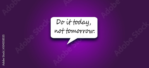 Do it today, not tomorrow symbles. lifestyle motivational positives word written on a solid background. Business, signs, concepts. Copy space. Quote Poster and Flyer design.