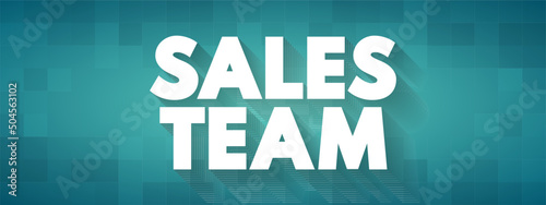 Sales Team - department responsible for meeting the sales goals of an organization, text concept background