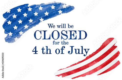 Signboard with the inscription We will be closed for the 4th of July and a watercolor drawing of the American Flag. Closeup, no people. Congratulations for family, relatives, friends, colleagues photo