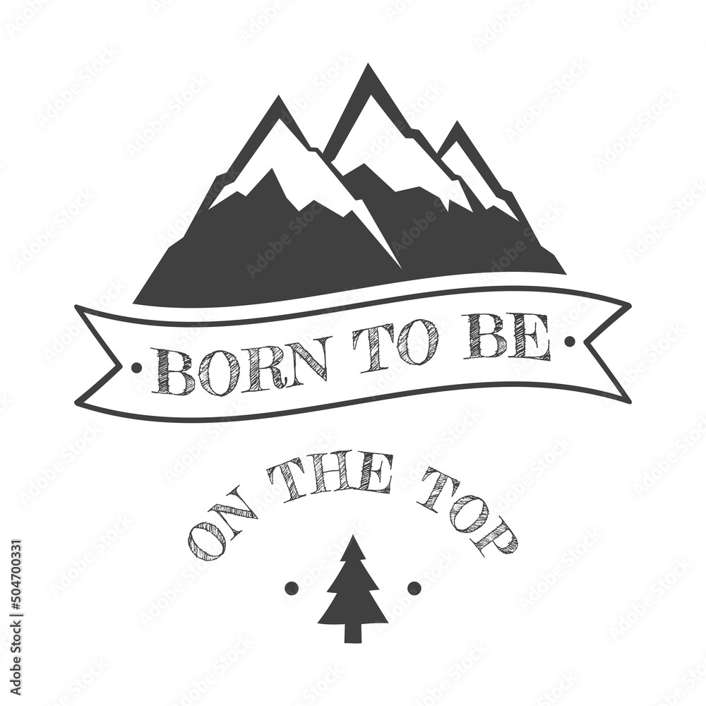 Born to be on the top with mountain hills illustration. Hiking slogan lettering for outdoor lovers.