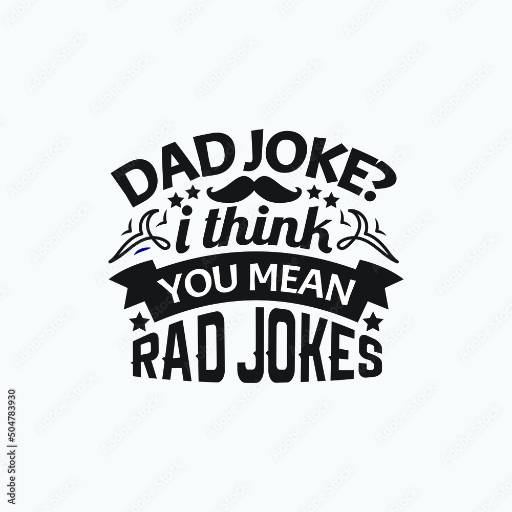 Dad joke i think you mean rad jokes - Fathers day typographic lettering quotes design vector.