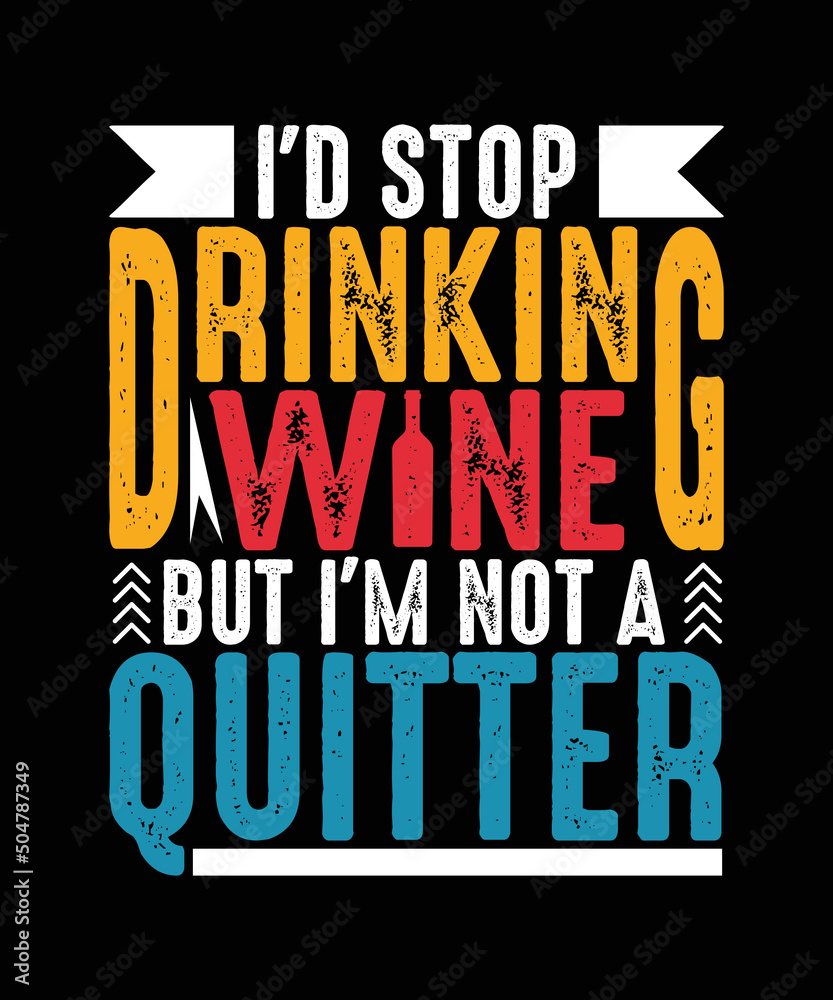 I'd stop drinking wine but I'm not a quitter Wine t-shirt design