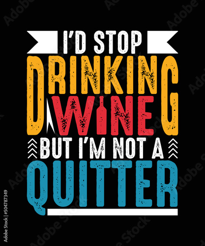 I d stop drinking wine but I m not a quitter Wine t-shirt design