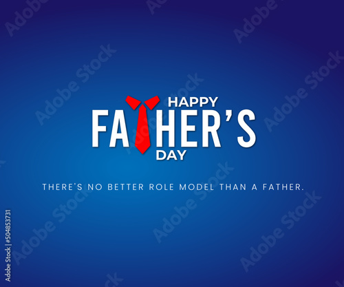 Father's Day Greetings. There's no better role model than a Father.