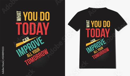 Fotografie, Tablou what you do today can improve all your tomorrow t-shirt design with typography and quotes t-shirt design