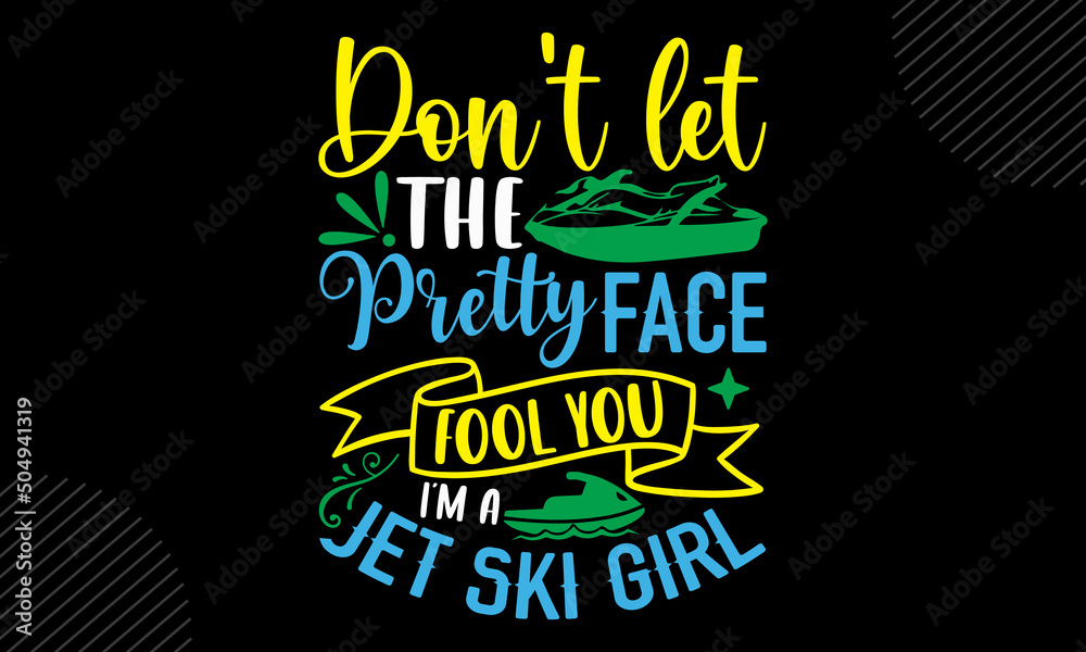 Fototapeta premium Don’t Let The Pretty Face Fool You I’m A Jet Ski Girl - Jet Skiing T shirt Design, Hand drawn lettering and calligraphy, Svg Files for Cricut, Instant Download, Illustration for prints on bags, poster