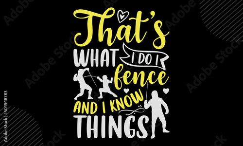 Fotografie, Tablou That’s What I Do I Fence And I Know Things- Fenching T shirt Design, Hand drawn