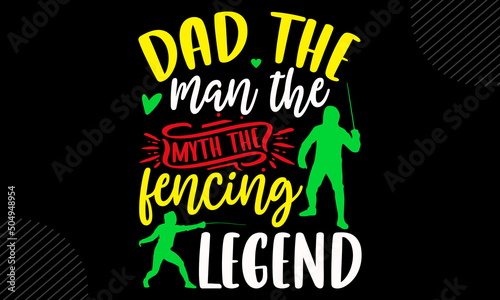 Dad The Man The Myth The Fencing Legend- Fenching T shirt Design  Hand drawn lettering and calligraphy  Svg Files for Cricut  Instant Download  Illustration for prints on bags  posters