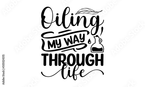 Oiling my way through life - Essential Oils Make Everything Better Printable Vector Illustration. Good for the monochrome religious vintage label, badge, social media, poster, greeting card, banner, 