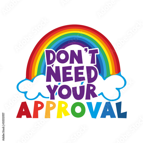 Don't need your approval -  LGBT pride slogan against homosexual discrimination. Modern calligraphy ,with rainbow.