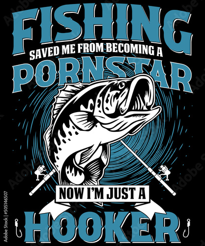Fishing saved me from becoming a pornstar now I am just a hooker typography logo t-shirt design, unique and trendy, apparel, and other merchandise. Print for t-shirt, hoodie, mug, poster, label, etc.