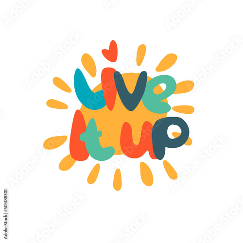 Live It Up hand-lettered inspirational phrase and sun. Positive emotions concept. Multicolored letters in quote isolated on light-colored background