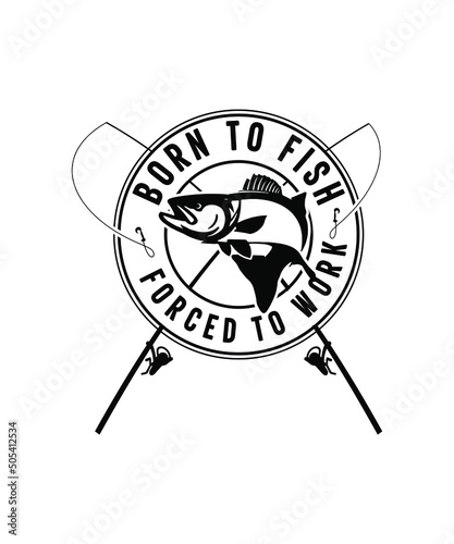 Born to fish forced to work fishing t-shirt design
