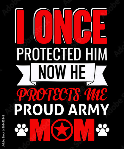 I once protected him now he protects me, proud army mom t-shirt design
