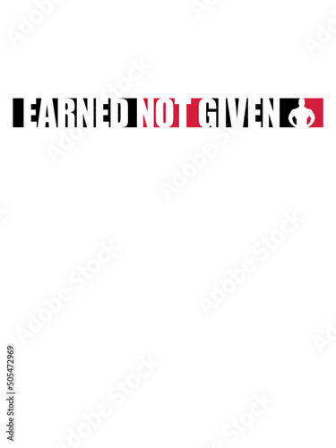 Earned Not Given 