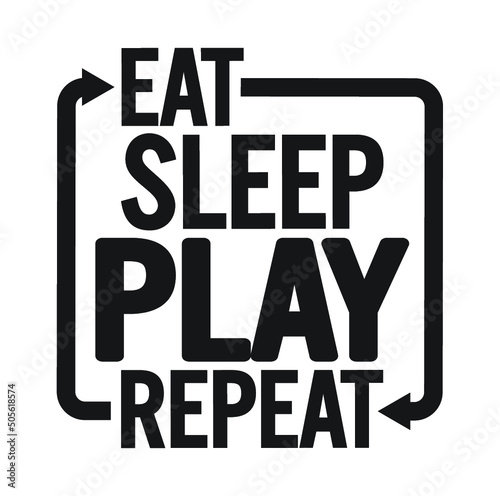 Eat sleep play repeat. Motivational text.