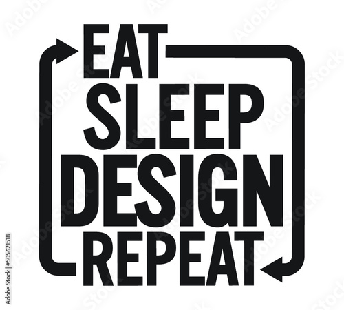 Eat sleep design repeat. Motivational text.