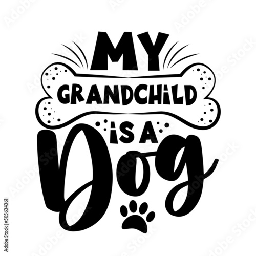 My grandchild is a dog - funny saying with bone and paw print.