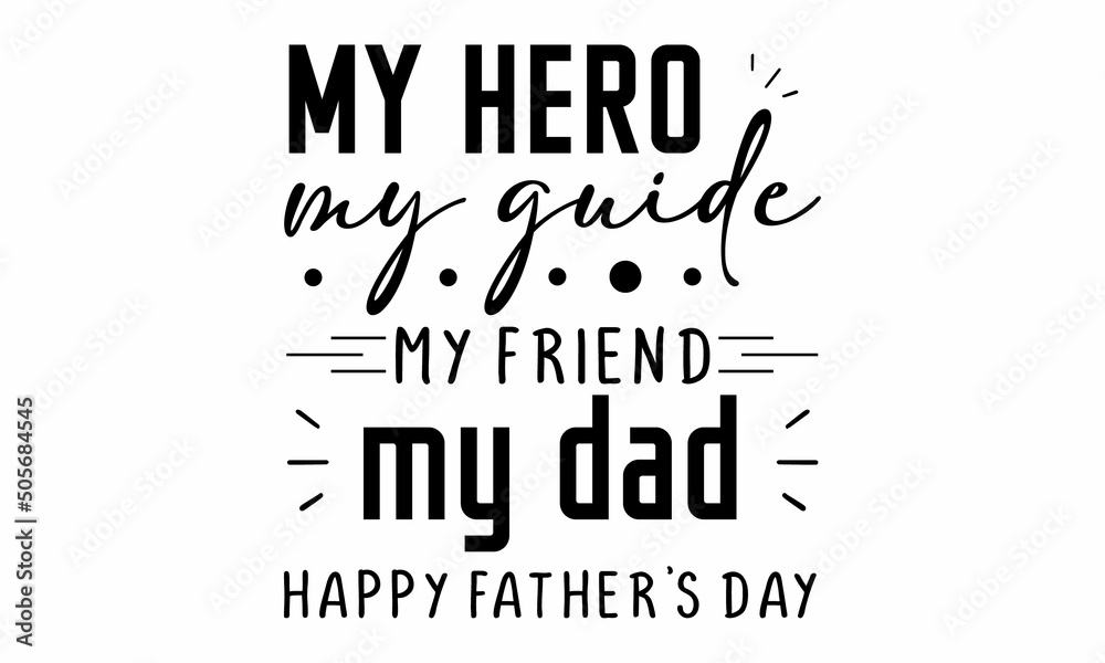 Fototapeta premium my hero my guide my friend my dad happy father's day SVG Design.