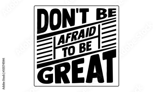 Don't be afraid to be great- motivation t-shirt design, Hand drawn lettering phrase, Calligraphy t-shirt design, Handwritten vector sign, EPS 10
