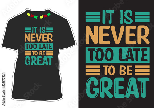 It is never too late to be Great  Inspiration T-shirt Design
