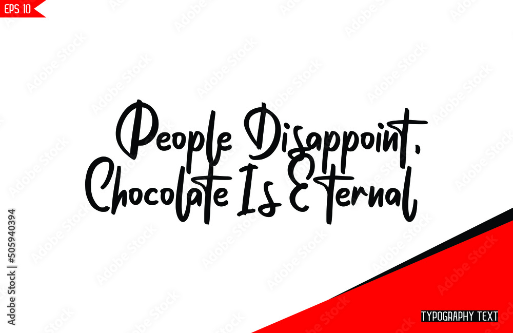 Typography Chocolate Saying People Disappoint, Chocolate Is Eternal.