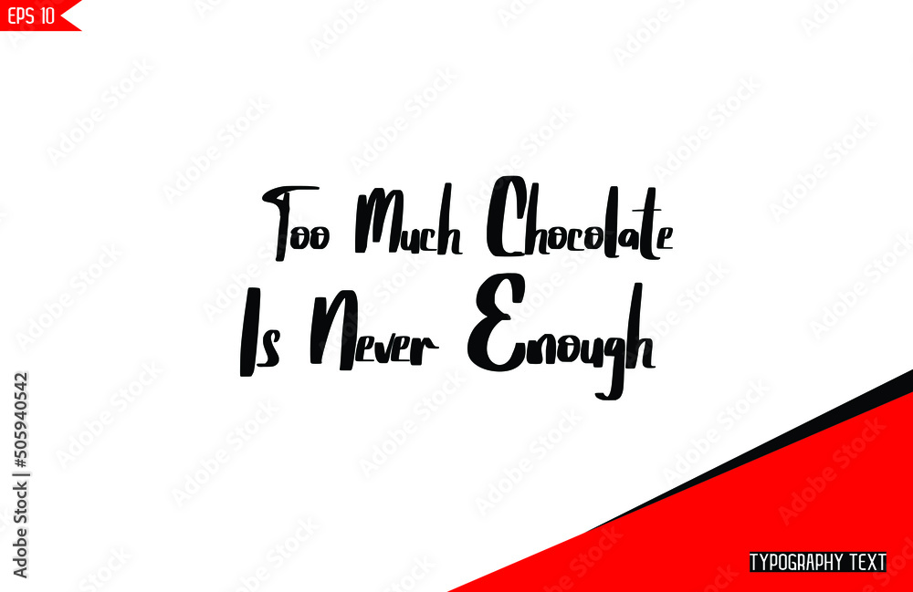 Too Much Chocolate Is Never Enough Bold Typography Chocolate Saying Too Much Chocolate Is Never Enough Bold Typography Chocolate Saying