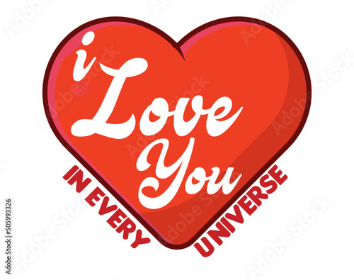 i love you in every universe. tshirt design