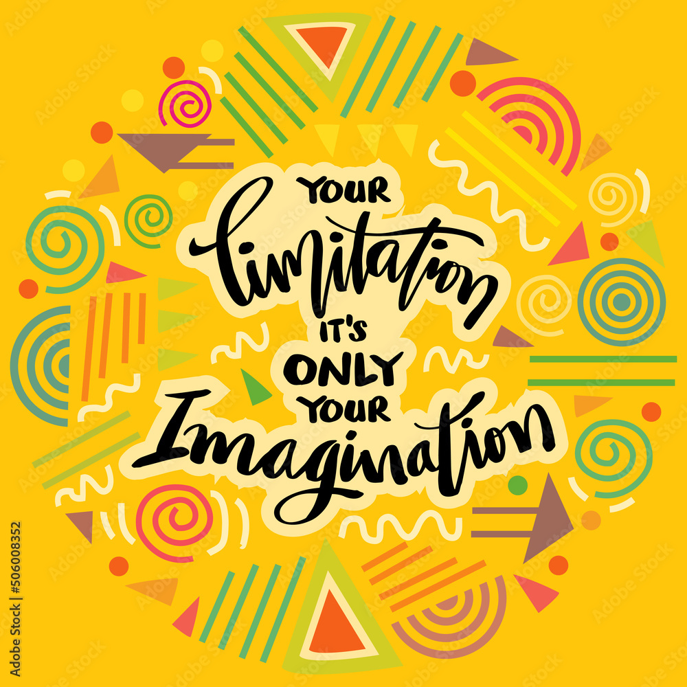 Your limitation it's only your Imagination. Poster quotes.