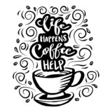 Life happens coffee help. Poster quotes.
