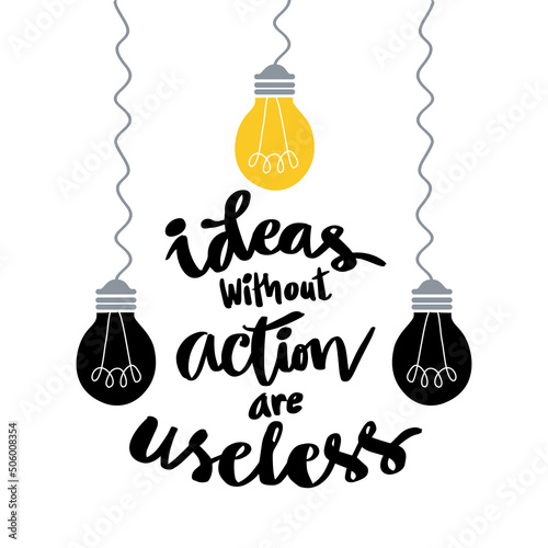Ideas without action are useless. Poster quotes.
