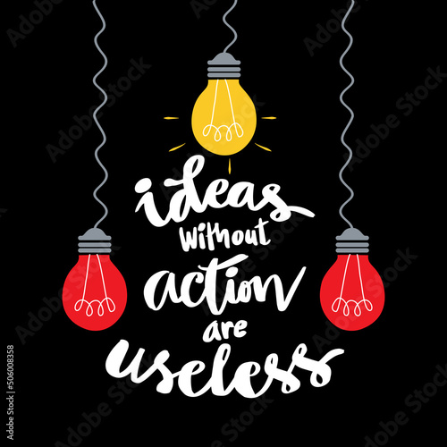 Ideas without action are useless. Poster quotes.