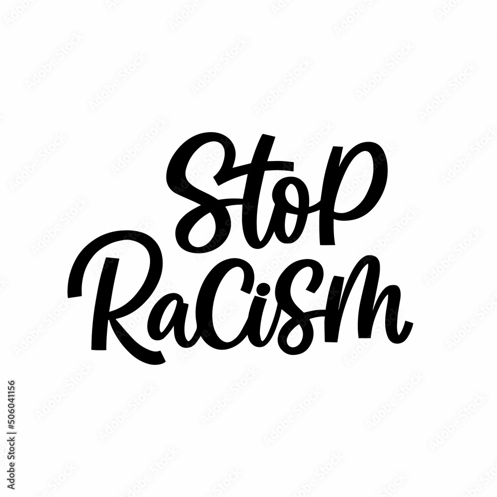 Hand drawn lettering quote. The inscription: stop racism. Perfect design for greeting cards, posters, T-shirts, banners, print invitations.