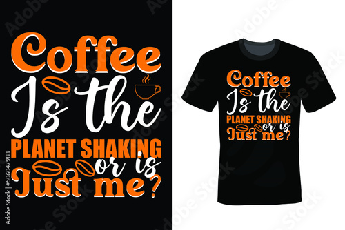 Coffee Is The Planet Shaking Or Is It Just Me? Coffee T shirt design, vintage, typography