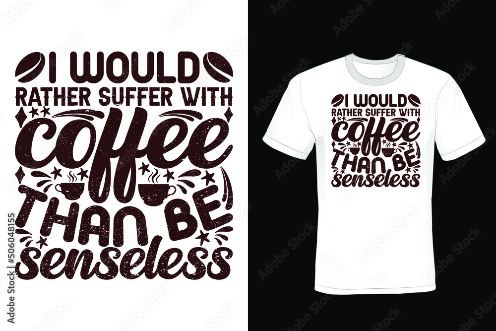 I would rather suffer with coffee than be senseless. Coffee T shirt design, typography I would rather suffer with coffee than be senseless. Coffee T shirt design, typography