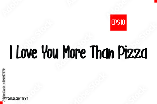 I Love You More Than Pizza. Vector illustration Quote About Pizza