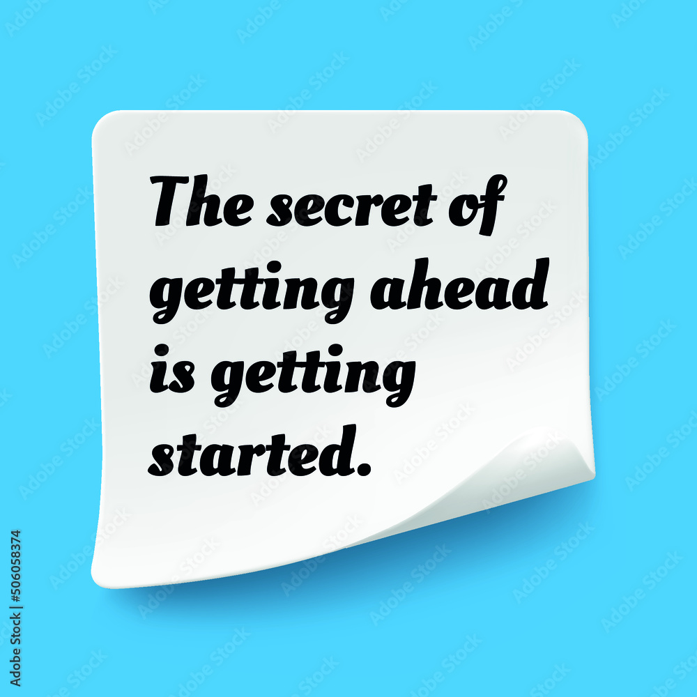 Inspirational motivational quote. The secret of getting ahead is getting started