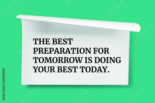 Inspirational motivational quote. The best preparation for tomorrow is doing your best today.